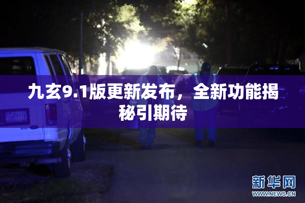 九玄9.1版更新发布，全新功能揭秘引期待