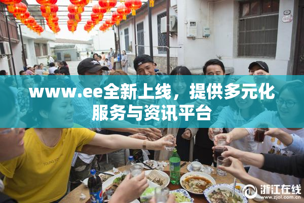 www.ee全新上线，提供多元化服务与资讯平台