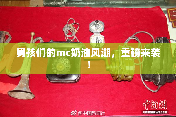 男孩们的mc奶油风潮，重磅来袭！