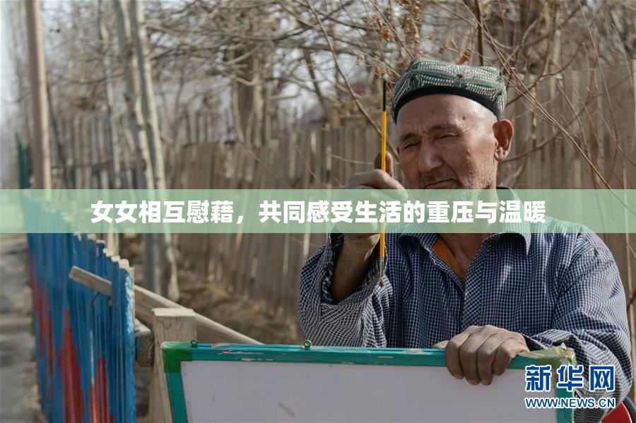 女女相互慰藉，共同感受生活的重压与温暖