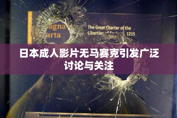 日本成人影片无马赛克引发广泛讨论与关注