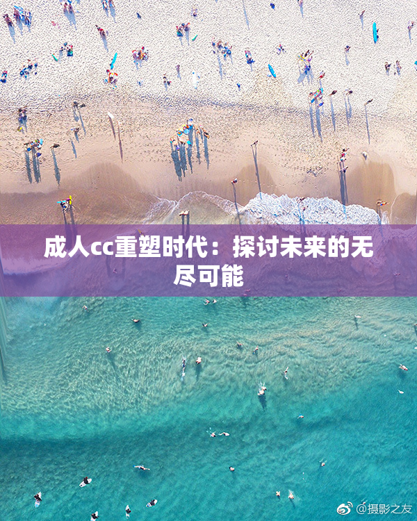 成人cc重塑时代：探讨未来的无尽可能