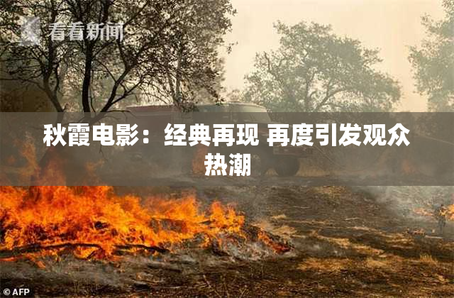秋霞电影：经典再现 再度引发观众热潮
