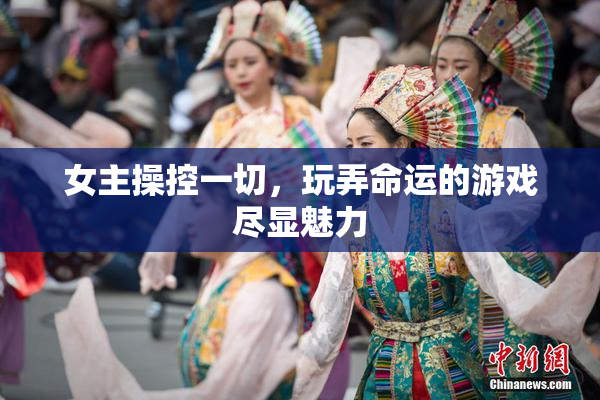 女主操控一切，玩弄命运的游戏尽显魅力