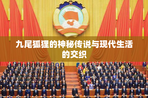 九尾狐狸的神秘传说与现代生活的交织