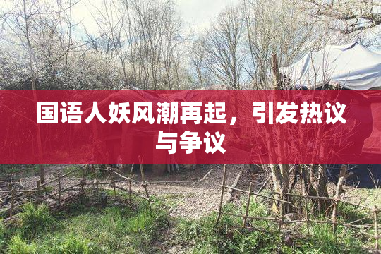 国语人妖风潮再起，引发热议与争议