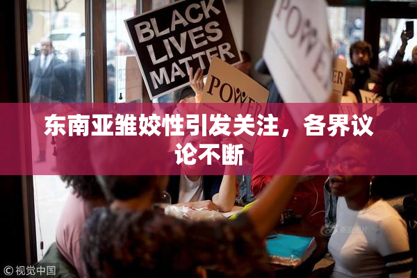 东南亚雏姣性引发关注，各界议论不断