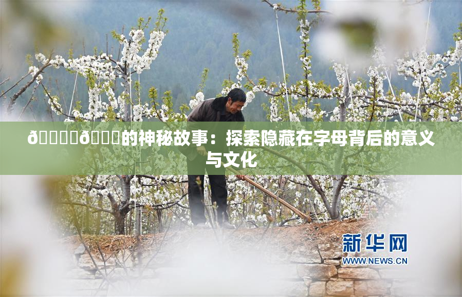 🔞‌🍌的神秘故事：探索隐藏在字母背后的意义与文化