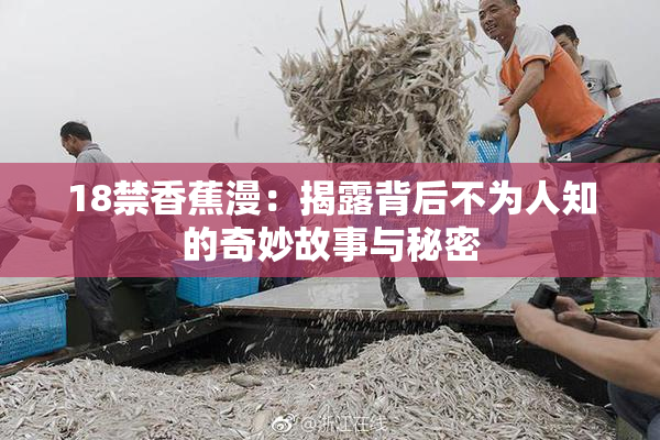 18禁香蕉漫：揭露背后不为人知的奇妙故事与秘密