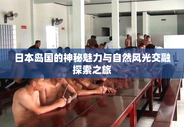 日本岛国的神秘魅力与自然风光交融探索之旅