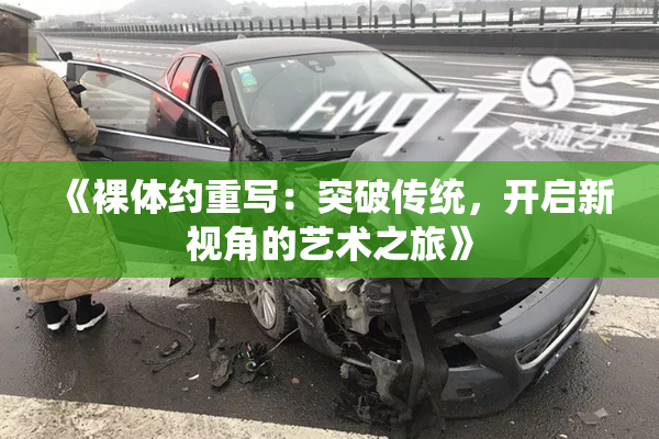 《裸体约重写：突破传统，开启新视角的艺术之旅》
