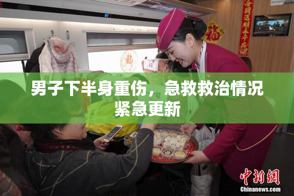 男子下半身重伤，急救救治情况紧急更新