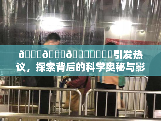 🍆🍑🔞❌‌❌‌引发热议，探索背后的科学奥秘与影响
