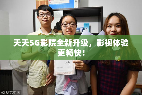 天天5G影院全新升级，影视体验更畅快！