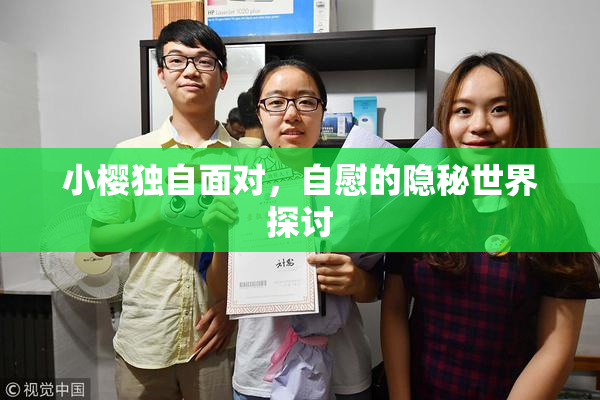小樱独自面对，自慰的隐秘世界探讨