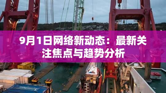 9月1日网络新动态：最新关注焦点与趋势分析