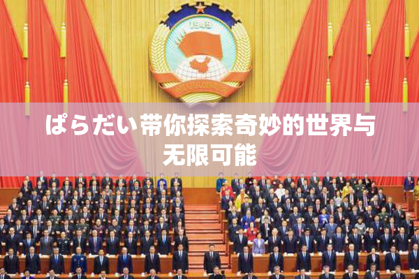 ぱらだい带你探索奇妙的世界与无限可能