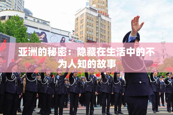亚洲的秘密：隐藏在生活中的不为人知的故事