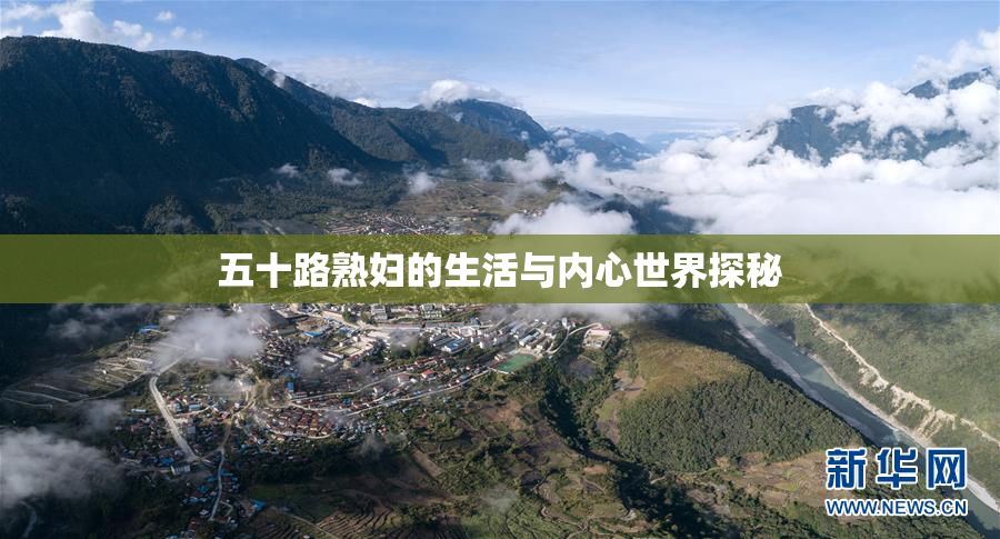 五十路熟妇的生活与内心世界探秘