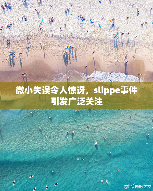 微小失误令人惊讶，slippe事件引发广泛关注