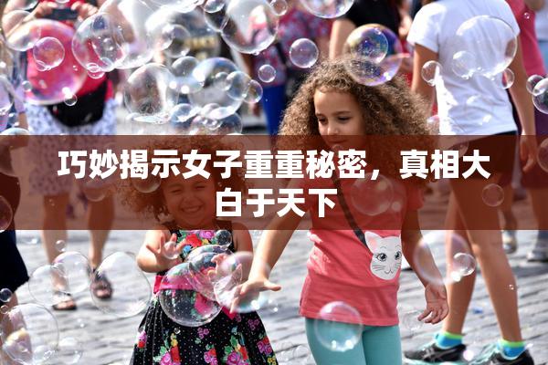 巧妙揭示女子重重秘密，真相大白于天下