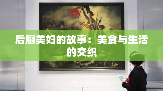 后厨美妇的故事：美食与生活的交织