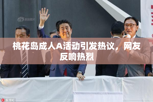 桃花岛成人A活动引发热议，网友反响热烈