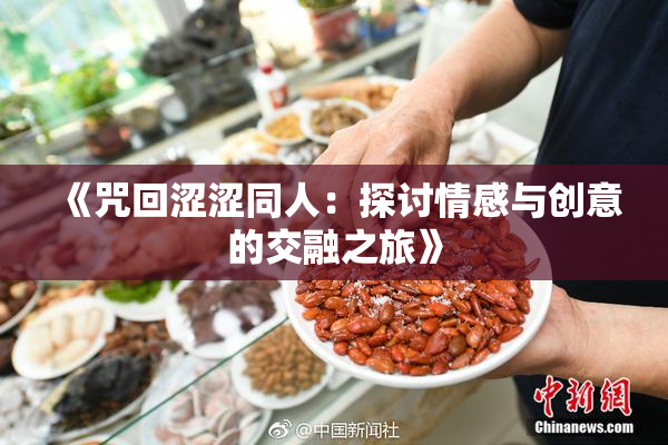 《咒回涩涩同人：探讨情感与创意的交融之旅》