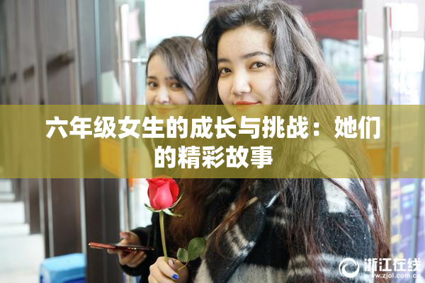 六年级女生的成长与挑战：她们的精彩故事