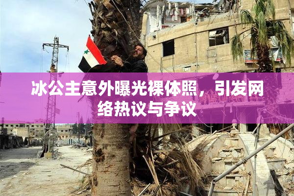 冰公主意外曝光裸体照，引发网络热议与争议