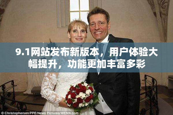 9.1网站发布新版本，用户体验大幅提升，功能更加丰富多彩