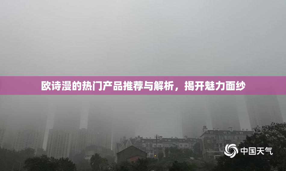 欧诗漫的热门产品推荐与解析，揭开魅力面纱