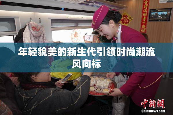 年轻貌美的新生代引领时尚潮流风向标