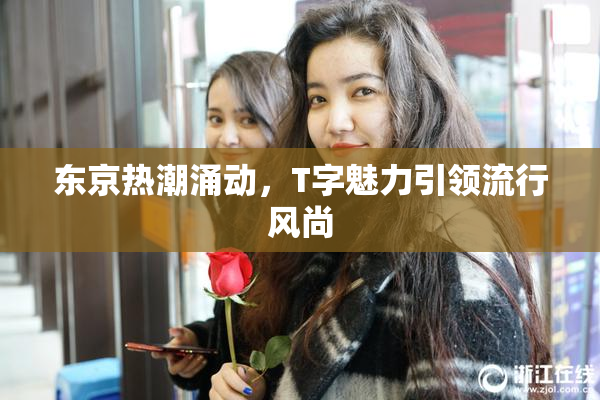 东京热潮涌动，T字魅力引领流行风尚