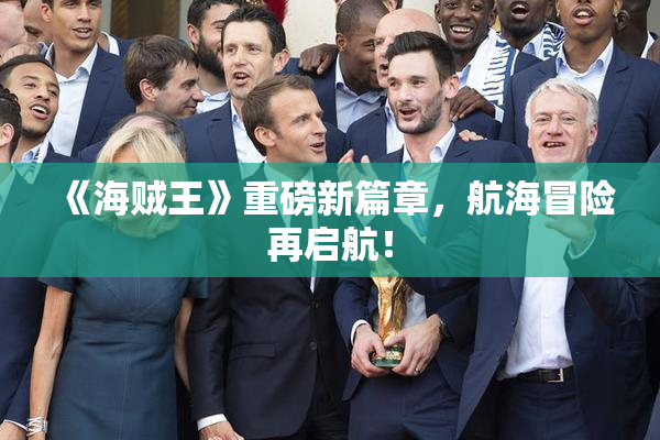 《海贼王》重磅新篇章，航海冒险再启航！