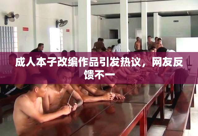 成人本子改编作品引发热议，网友反馈不一