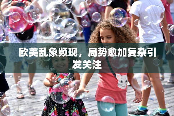 欧美乱象频现，局势愈加复杂引发关注