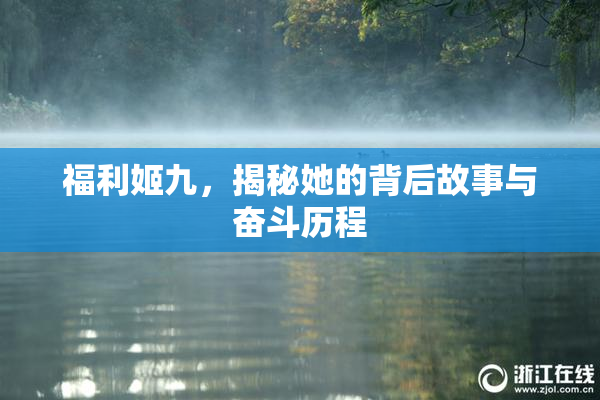 福利姬九，揭秘她的背后故事与奋斗历程