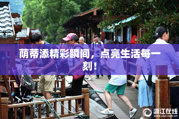 荫蒂添精彩瞬间，点亮生活每一刻！