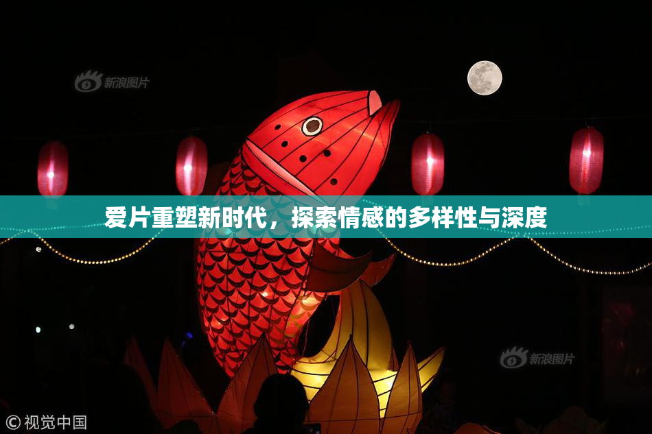 爱片重塑新时代，探索情感的多样性与深度