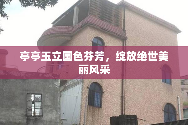 亭亭玉立国色芬芳，绽放绝世美丽风采