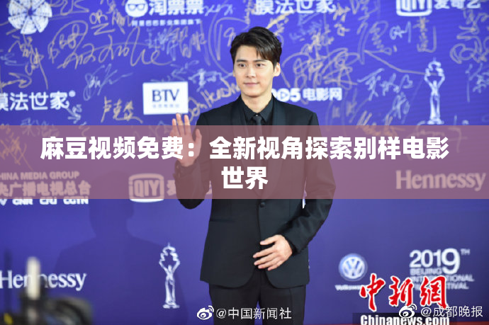麻豆视频免费：全新视角探索别样电影世界
