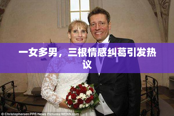 一女多男，三根情感纠葛引发热议