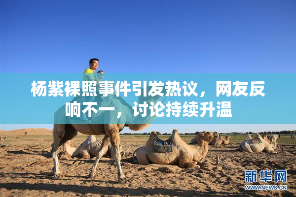 杨紫裸照事件引发热议，网友反响不一，讨论持续升温