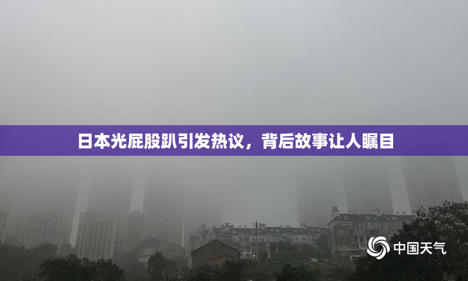 日本光屁股趴引发热议，背后故事让人瞩目