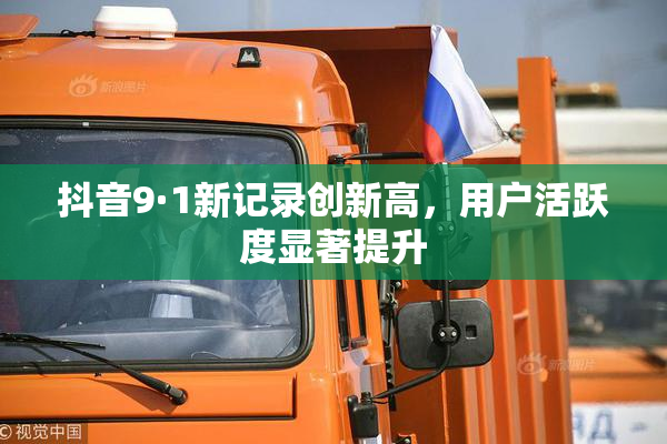 抖音9·1新记录创新高，用户活跃度显著提升