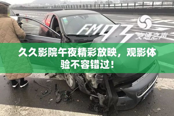 久久影院午夜精彩放映，观影体验不容错过！