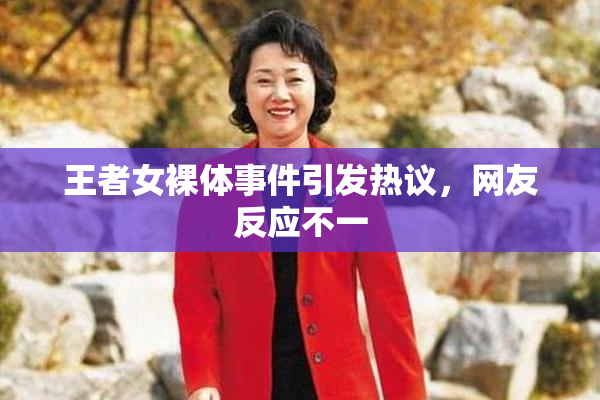 王者女裸体事件引发热议，网友反应不一