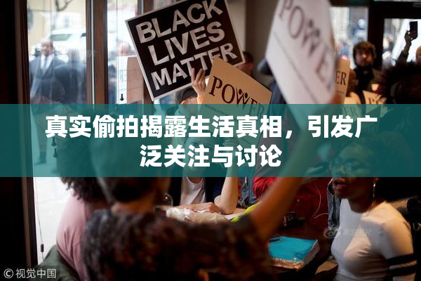真实偷拍揭露生活真相，引发广泛关注与讨论