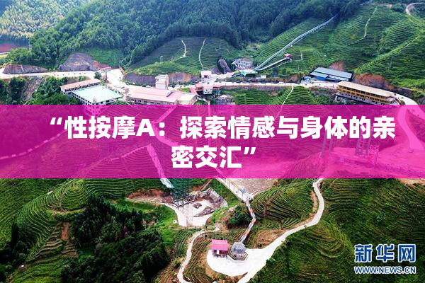 “性按摩A：探索情感与身体的亲密交汇”